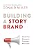 Building a StoryBrand: Clarify Your Message So Customers Will Listen cover
